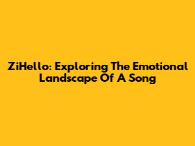 ZiHello: Exploring The Emotional Landscape Of A Song