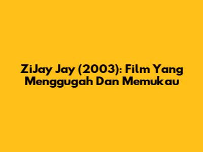 ZiJay Jay (2003): Film Yang Menggugah Dan Memukau