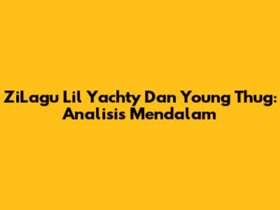 ZiLagu Lil Yachty Dan Young Thug: Analisis Mendalam