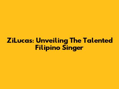 ZiLucas: Unveiling The Talented Filipino Singer