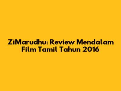 ZiMarudhu: Review Mendalam Film Tamil Tahun 2016