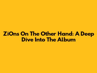 ZiOn's 'On The Other Hand': A Deep Dive Into The Album