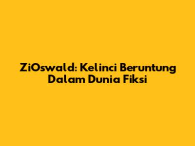 ZiOswald: Kelinci Beruntung Dalam Dunia Fiksi