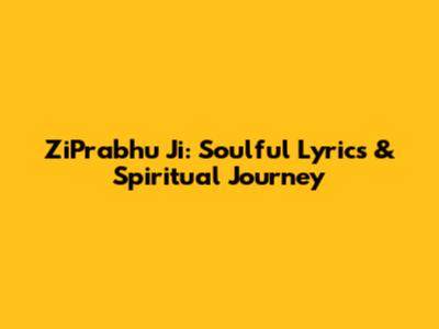 ZiPrabhu Ji: Soulful Lyrics & Spiritual Journey