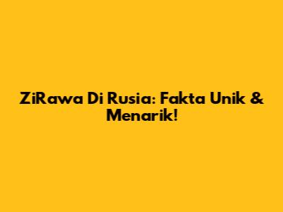 ZiRawa Di Rusia: Fakta Unik & Menarik!