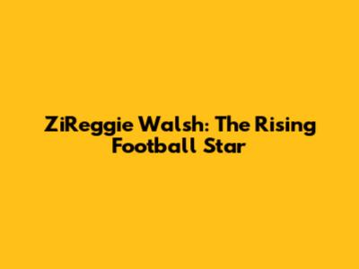 ZiReggie Walsh: The Rising Football Star
