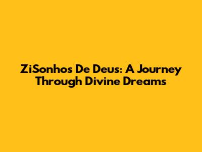 ZiSonhos De Deus: A Journey Through Divine Dreams
