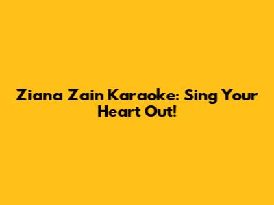 Ziana Zain Karaoke: Sing Your Heart Out!