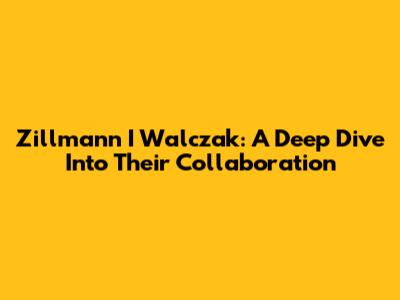Zillmann I Walczak: A Deep Dive Into Their Collaboration