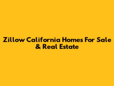 Zillow California Homes For Sale & Real Estate
