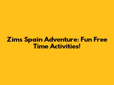 Zim's Spain Adventure: Fun Free Time Activities!