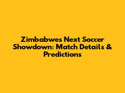 Zimbabwe's Next Soccer Showdown: Match Details & Predictions