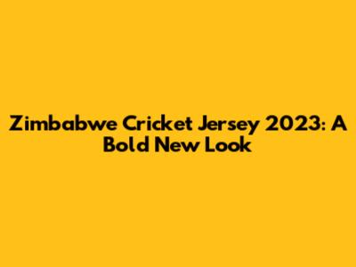 Zimbabwe Cricket Jersey 2023: A Bold New Look