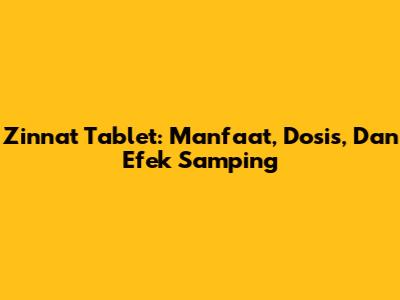 Zinnat Tablet: Manfaat, Dosis, Dan Efek Samping