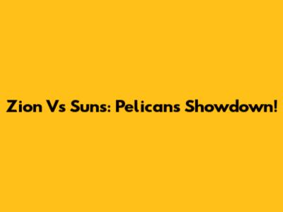 Zion Vs Suns: Pelicans Showdown!