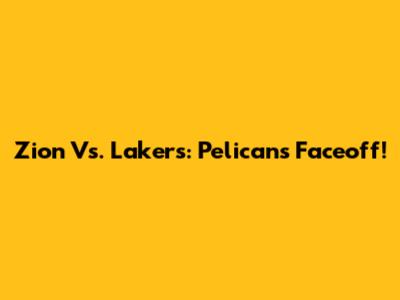 Zion Vs. Lakers: Pelicans Faceoff!