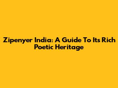 Zipenyer India: A Guide To Its Rich Poetic Heritage