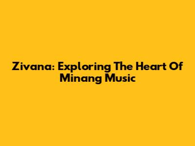 Zivana: Exploring The Heart Of Minang Music