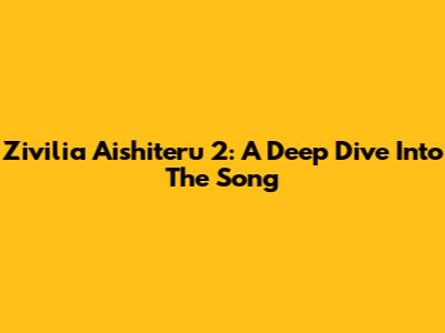 Zivilia Aishiteru 2: A Deep Dive Into The Song