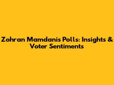 Zohran Mamdani's Polls: Insights & Voter Sentiments