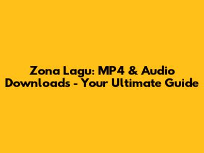 Zona Lagu: MP4 & Audio Downloads - Your Ultimate Guide