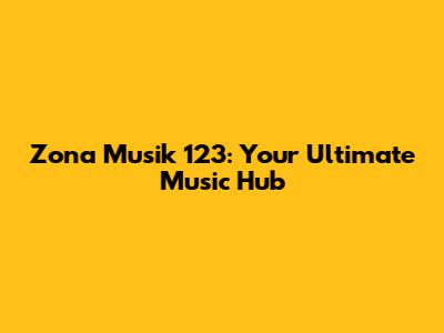 Zona Musik 123: Your Ultimate Music Hub