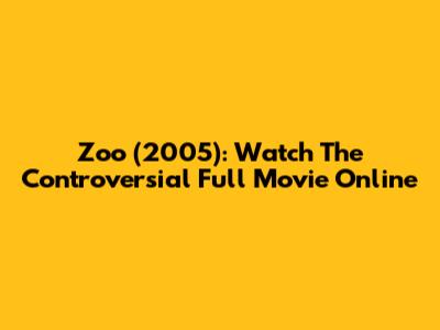 Zoo (2005): Watch The Controversial Full Movie Online
