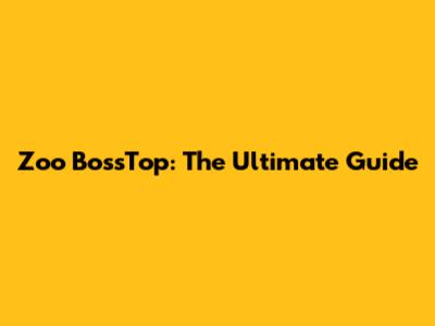 Zoo BossTop: The Ultimate Guide