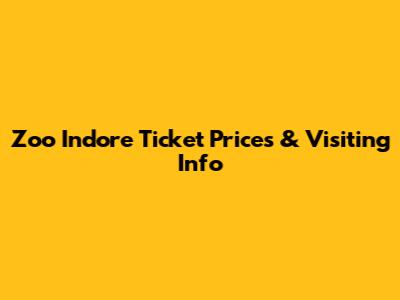 Zoo Indore Ticket Prices & Visiting Info