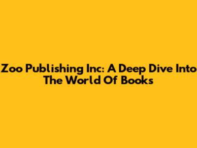 Zoo Publishing Inc: A Deep Dive Into The World Of Books