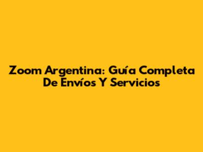 Zoom Argentina: Guía Completa De Envíos Y Servicios