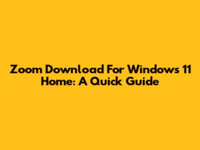 Zoom Download For Windows 11 Home: A Quick Guide