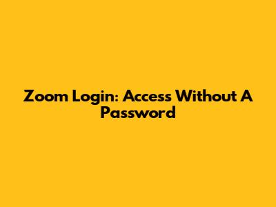 Zoom Login: Access Without A Password