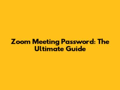 Zoom Meeting Password: The Ultimate Guide