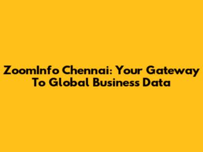 ZoomInfo Chennai: Your Gateway To Global Business Data