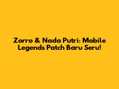 Zorro & Nada Putri: Mobile Legends Patch Baru Seru!