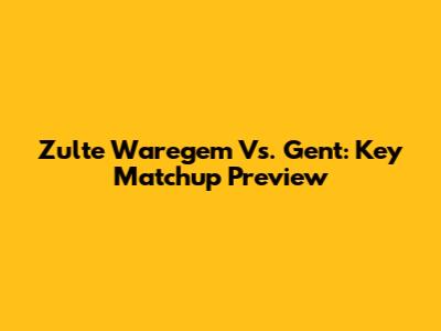 Zulte Waregem Vs. Gent: Key Matchup Preview