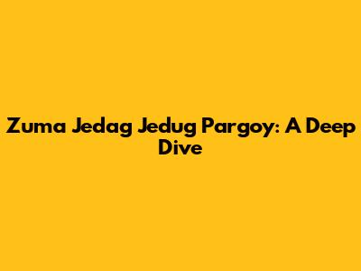 Zuma Jedag Jedug Pargoy: A Deep Dive