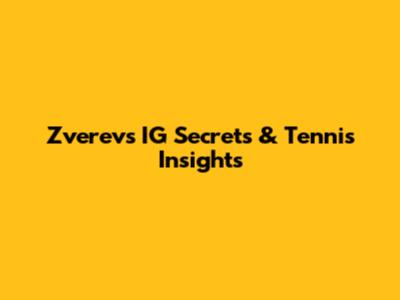 Zverev's IG Secrets & Tennis Insights