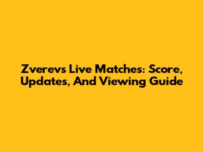Zverev's Live Matches: Score, Updates, And Viewing Guide