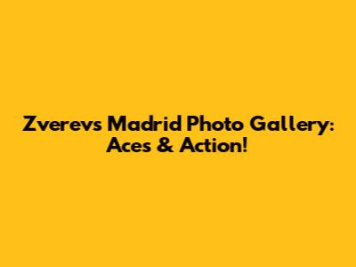 Zverev's Madrid Photo Gallery: Aces & Action!