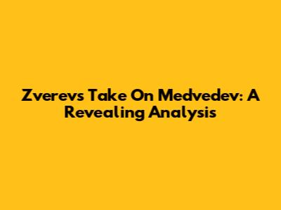 Zverev's Take On Medvedev: A Revealing Analysis