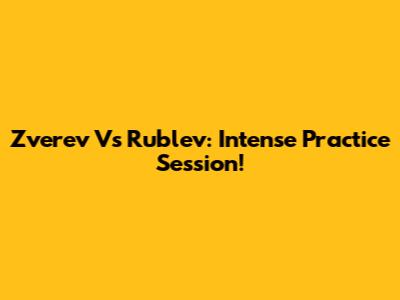 Zverev Vs Rublev: Intense Practice Session!